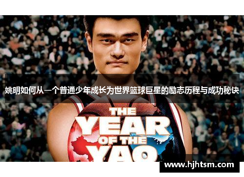 姚明如何从一个普通少年成长为世界篮球巨星的励志历程与成功秘诀