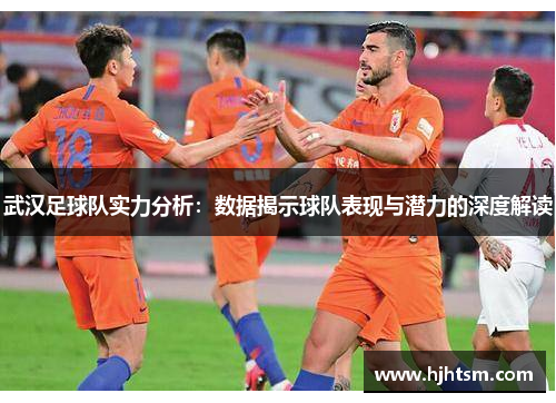 武汉足球队实力分析：数据揭示球队表现与潜力的深度解读