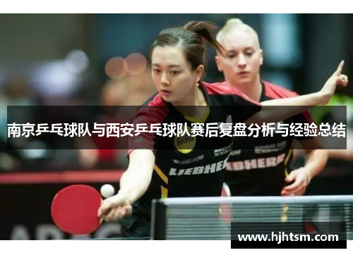 南京乒乓球队与西安乒乓球队赛后复盘分析与经验总结
