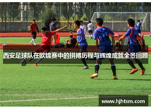 西安足球队在欧锦赛中的拼搏历程与辉煌成就全景回顾