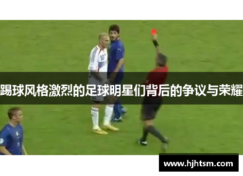踢球风格激烈的足球明星们背后的争议与荣耀