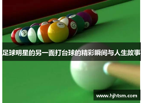 足球明星的另一面打台球的精彩瞬间与人生故事