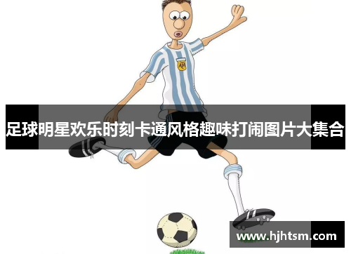 足球明星欢乐时刻卡通风格趣味打闹图片大集合