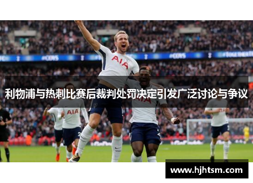 利物浦与热刺比赛后裁判处罚决定引发广泛讨论与争议