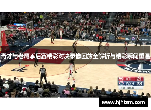 奇才与老鹰季后赛精彩对决录像回放全解析与精彩瞬间重温