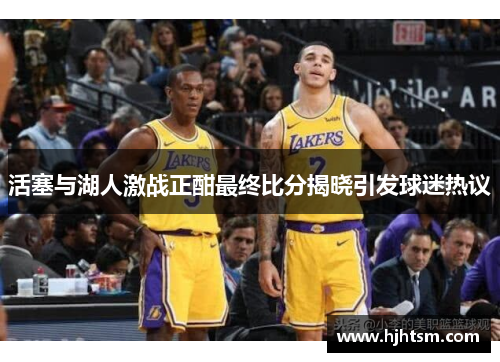 活塞与湖人激战正酣最终比分揭晓引发球迷热议