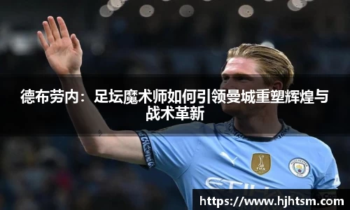 德布劳内：足坛魔术师如何引领曼城重塑辉煌与战术革新