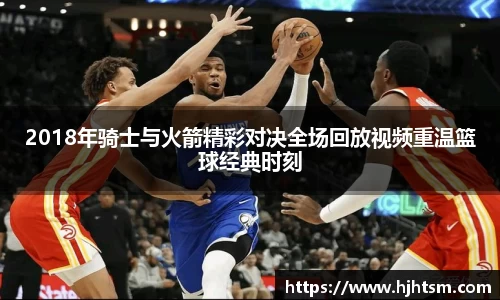 2018年骑士与火箭精彩对决全场回放视频重温篮球经典时刻