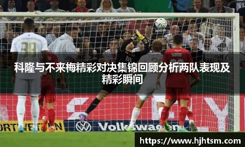 科隆与不来梅精彩对决集锦回顾分析两队表现及精彩瞬间